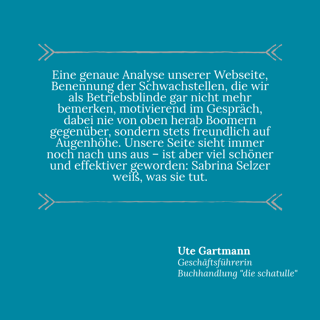 Zitat von Ute Gartmann, Inhaberin der Buchhandlung "die Schatulle" zur Zusammenarbeit mit Sabrina Selzer im Bereich Website-Optimierung